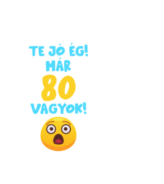 Te jó ég már 80 vagyok születésnapi póló minta fehér pólón