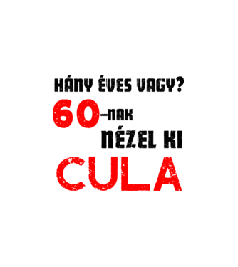 Hány éves vagy? 60-nak nézel ki cula minta fehér pólón