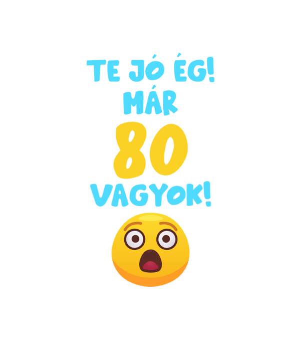 Te jó ég már 80 vagyok születésnapi póló minta fehér pólón