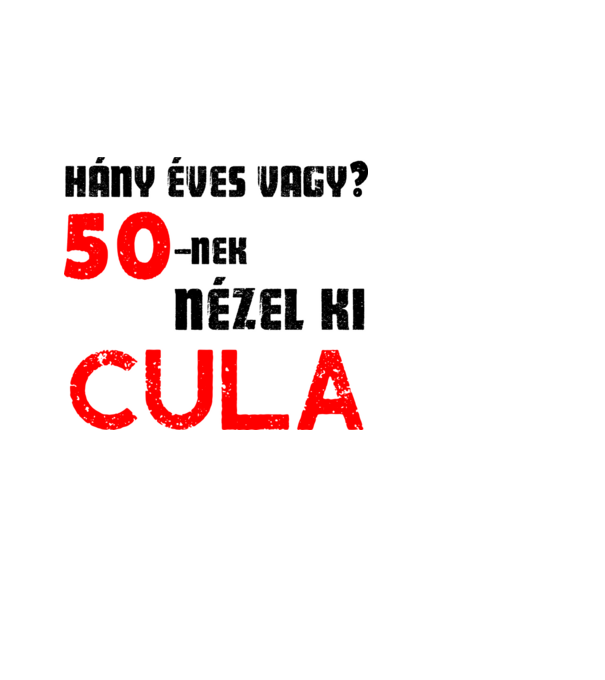 Hány éves vagy? 50-nek nézel ki cula minta fehér pólón