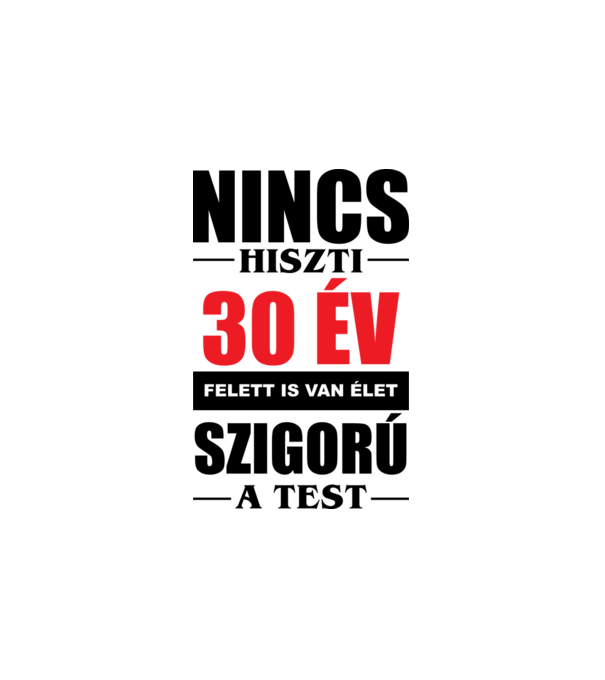 Nincs hiszti 30 év felett is van élet minta fehér pólón