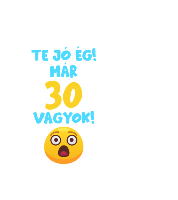 Te jó ég már 30 vagyok minta fehér pólón