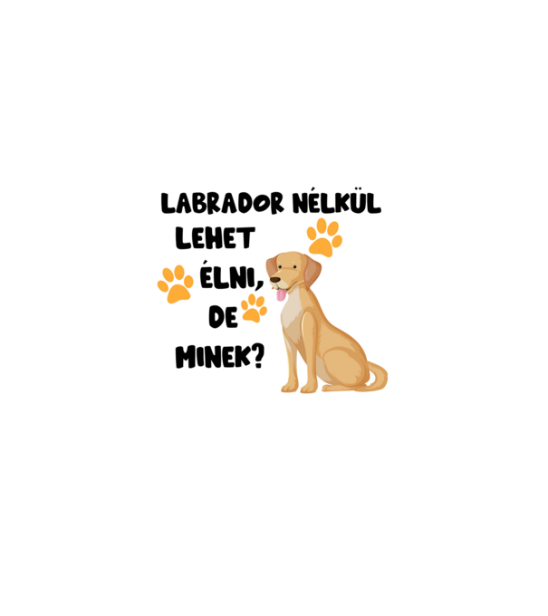 Labrador nélkül lehet élni, de minek? minta fehér pólón