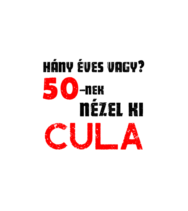 Hány éves vagy? 50-nek nézel ki cula minta fehér pólón
