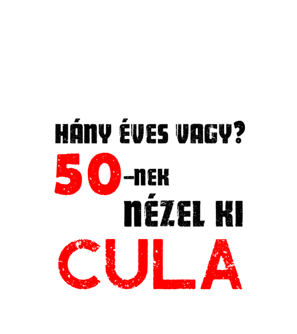 Hány éves vagy? 50-nek nézel ki cula minta fehér pólón
