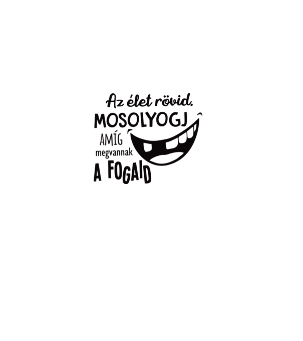 Az élet rövid. Mosolyogj amíg megvannak a fogaid minta szürke pólón