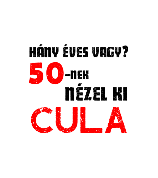 Hány éves vagy? 50-nek nézel ki cula minta fehér pólón