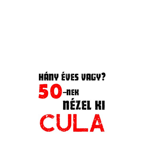 Hány éves vagy? 50-nek nézel ki cula minta fehér pólón