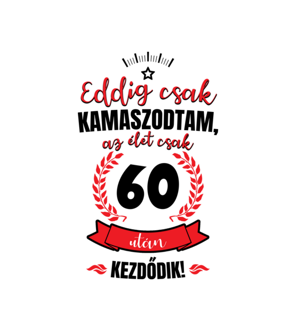 Eddig csak kamaszodtam 60 éves minta fehér pólón
