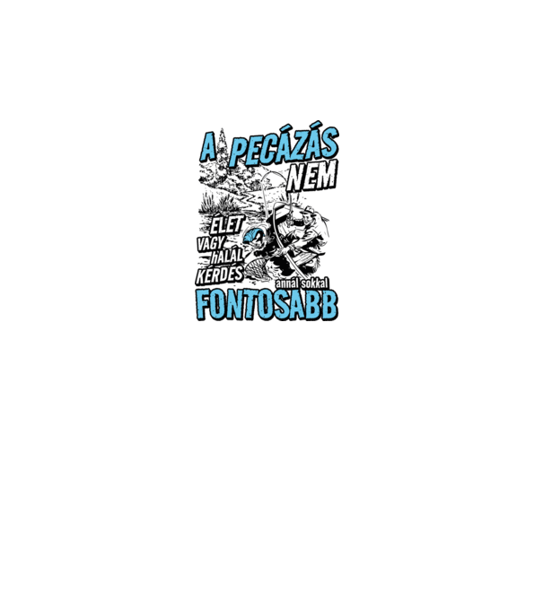 A pecázás nem élet vagy halál kérdése minta fehér pólón