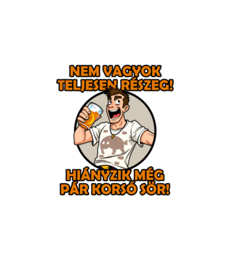 Nem vagyok teljesen részeg! Hiányzik még pár korsó sör! minta fehér pólón