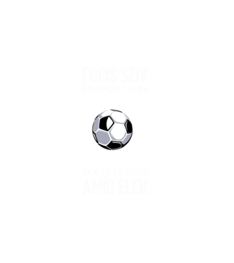 Focis szív és focis lélek Focis leszek amíg élek minta fehér pólón