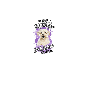 Az igazi BICHON gazdik ÁPRILISban születnek minta fehér pólón