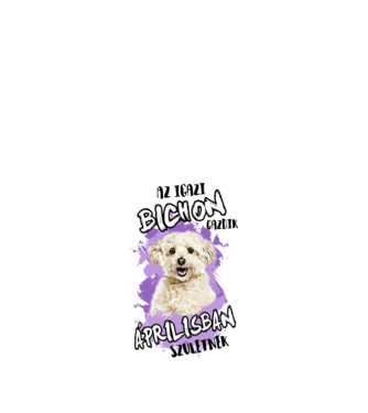 Az igazi BICHON gazdik ÁPRILISban születnek minta fehér pólón