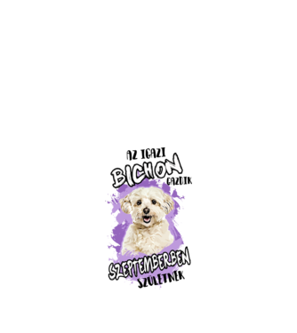 Az igazi BICHON gazdik SZEPTEMBERben születnek minta fehér pólón
