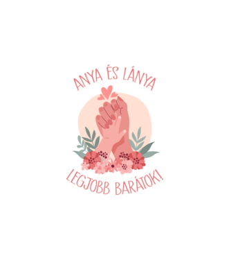 Anya és lánya legjobb barátok! minta fehér pólón