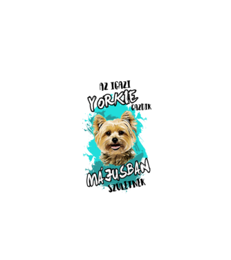 Az igazi YORKIE gazdik MÁJUSban születnek minta fehér pólón