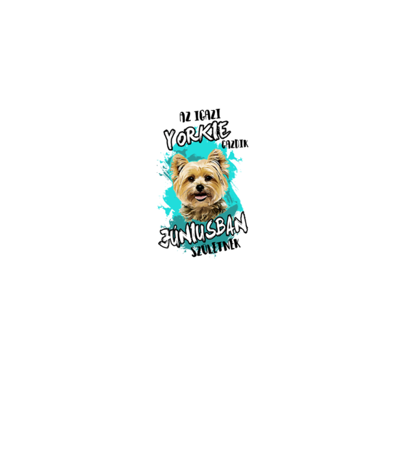 Az igazi YORKIE gazdik JÚNIUSban születnek minta fehér pólón