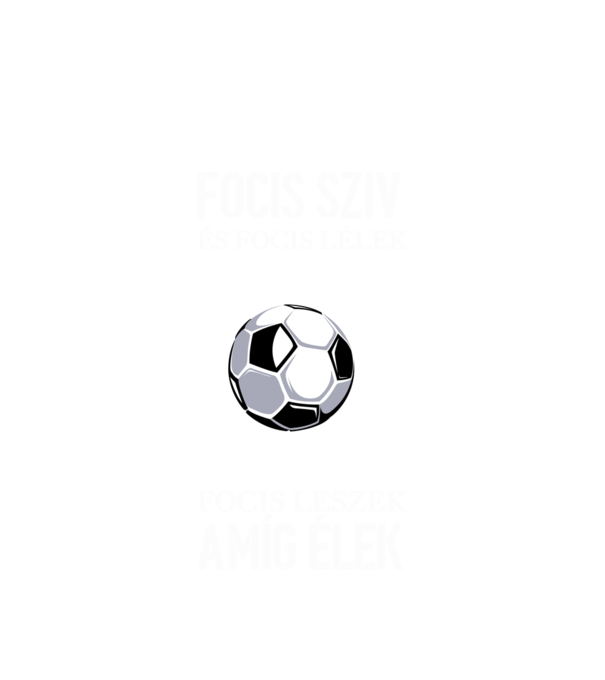 Focis szív és focis lélek Focis leszek amíg élek minta fehér pólón