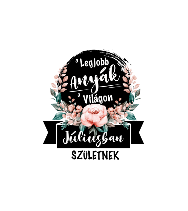 A legjobb Anyák a világon Júliusban születnek minta fehér pólón