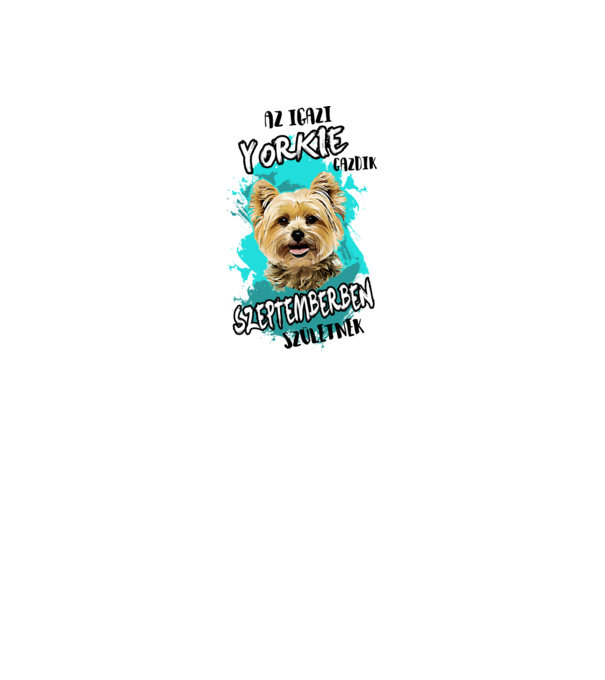 Az igazi YORKIE gazdik SZEPTEMBERben születnek minta fehér pólón