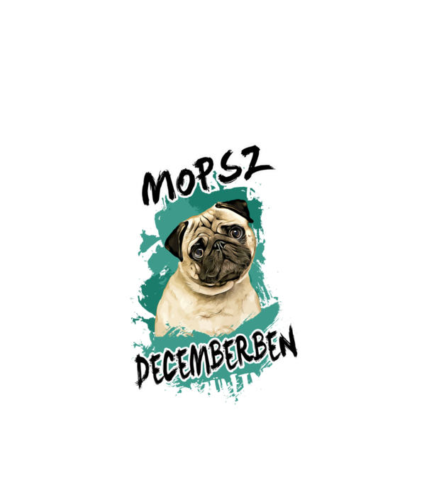 Az igazi MOPSZ gazdik DECEMBERben születnek minta fehér pólón