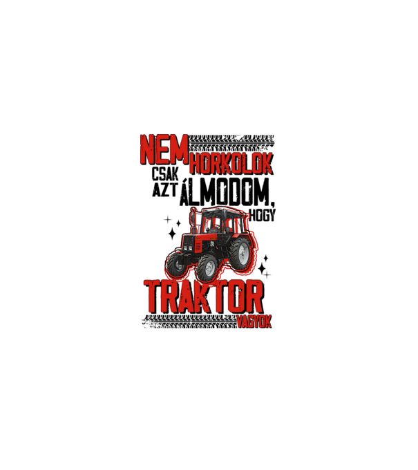 Nem horkolok csak azt álmodom, hogy MTZ traktor vagyok - fekete szöveggel minta fehér pólón