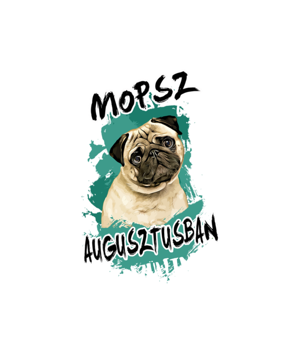 Az igazi MOPSZ gazdik AUGUSZTUSban születnek minta fehér pólón
