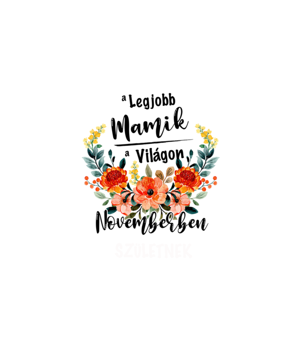 A legjobb MAMIK a világon NOVEMBERben születnek minta fehér pólón