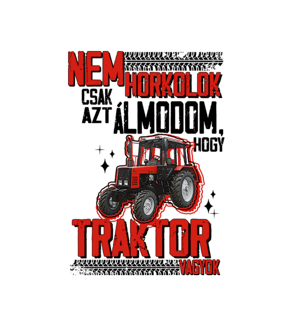 Nem horkolok csak azt álmodom, hogy MTZ traktor vagyok - fekete szöveggel minta fehér pólón