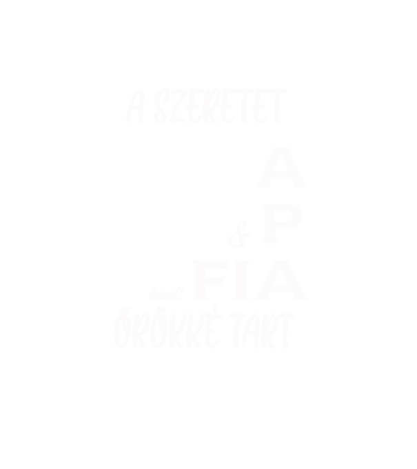 A szeretet APA és FIA között örökké tart minta fehér pólón