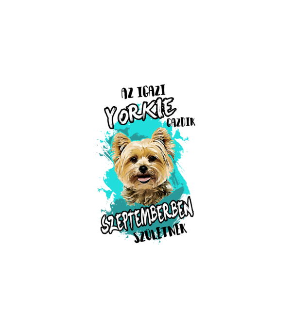 Az igazi YORKIE gazdik SZEPTEMBERben születnek minta fehér pólón