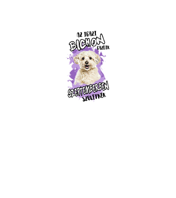 Az igazi BICHON gazdik SZEPTEMBERben születnek minta fehér pólón