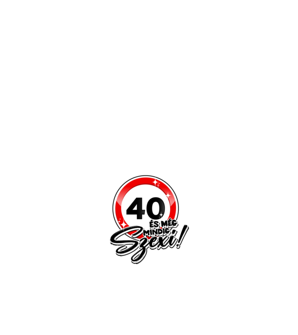 40 és még mindig szexi! minta fehér pólón