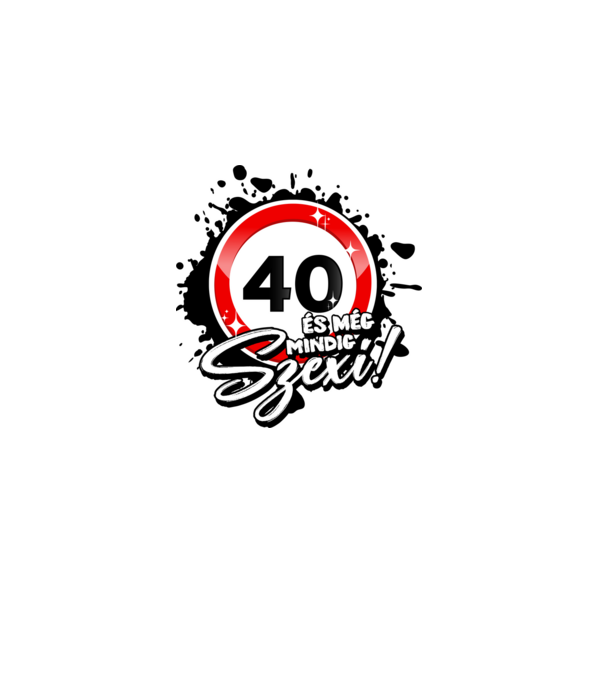 40 és még mindig szexi! minta fehér pólón
