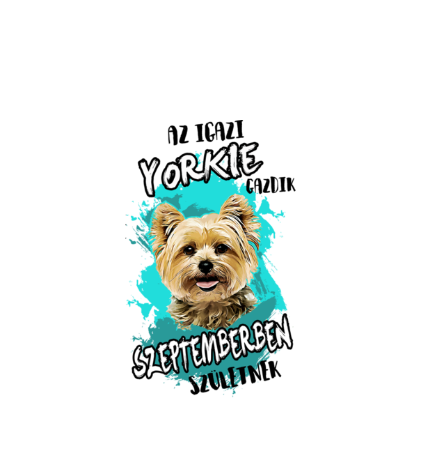 Az igazi YORKIE gazdik SZEPTEMBERben születnek minta fehér pólón