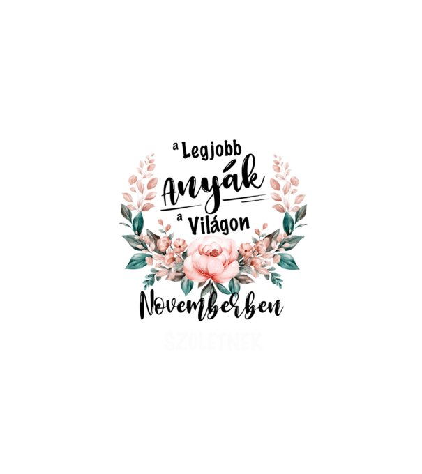 A legjobb ANYÁK a világon NOVEMBERben születnek minta fehér pólón
