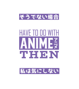 Ha nincs köze az Anime-hoz, akkor nem érdekel minta fehér pólón