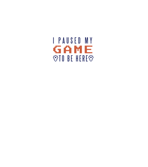 I Paused my game to be here minta fehér pólón