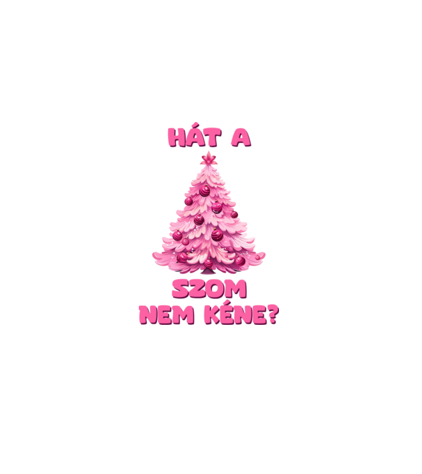Hát a faszom nem kéne xmas girly - vicces karácsonyi póló minta fehér pólón