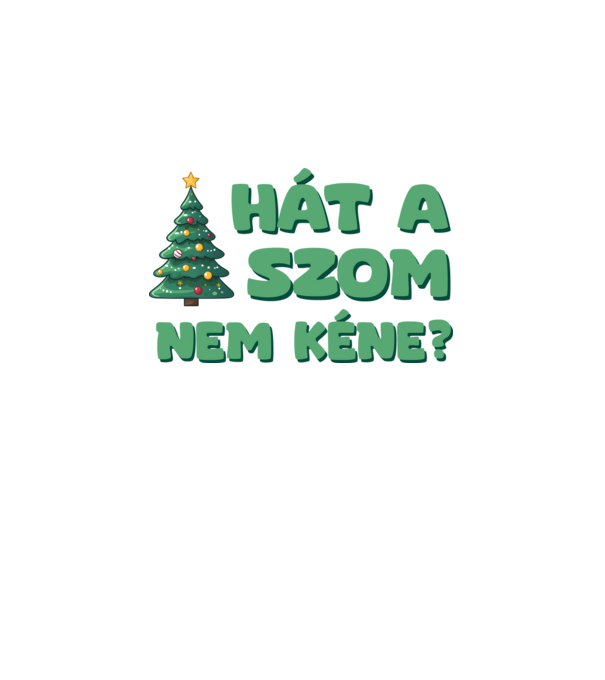 Hát a faszom nem kéne xmas zöld - vicces karácsonyi póló minta fehér pólón