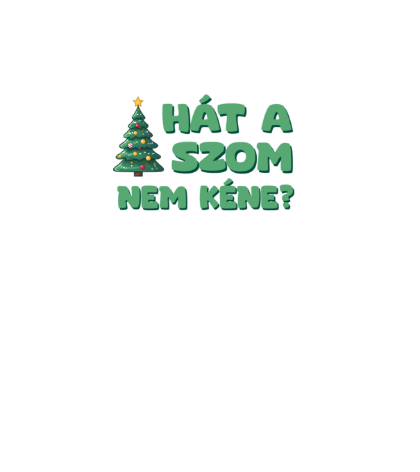 Hát a faszom nem kéne xmas zöld - vicces karácsonyi póló minta fehér pólón