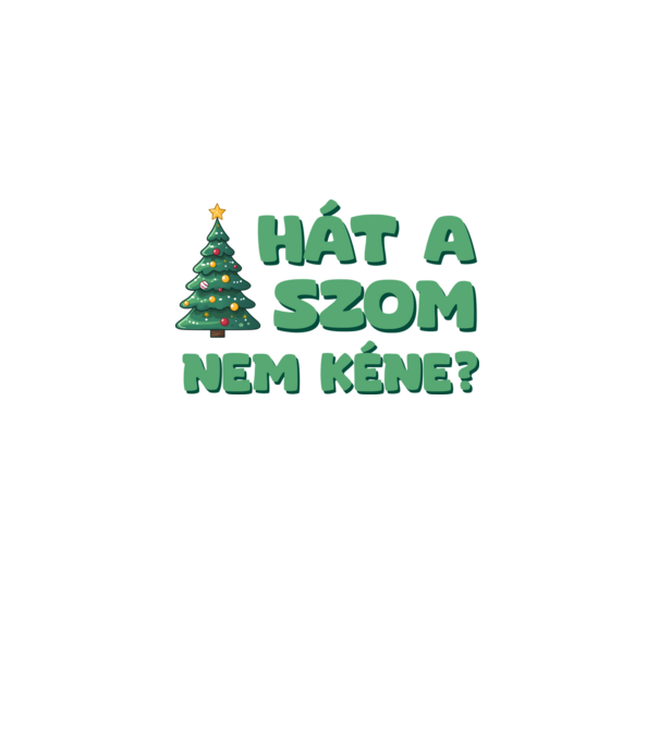 Hát a faszom nem kéne xmas zöld - vicces karácsonyi póló minta fehér pólón
