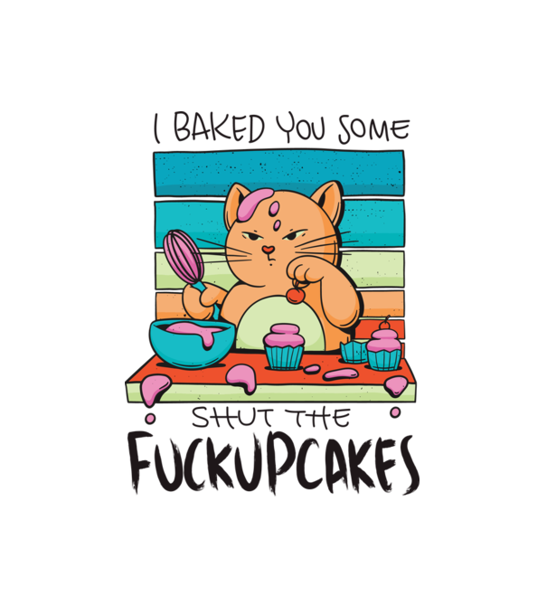 I bakde you some shut the fuckupcakes minta fehér pólón