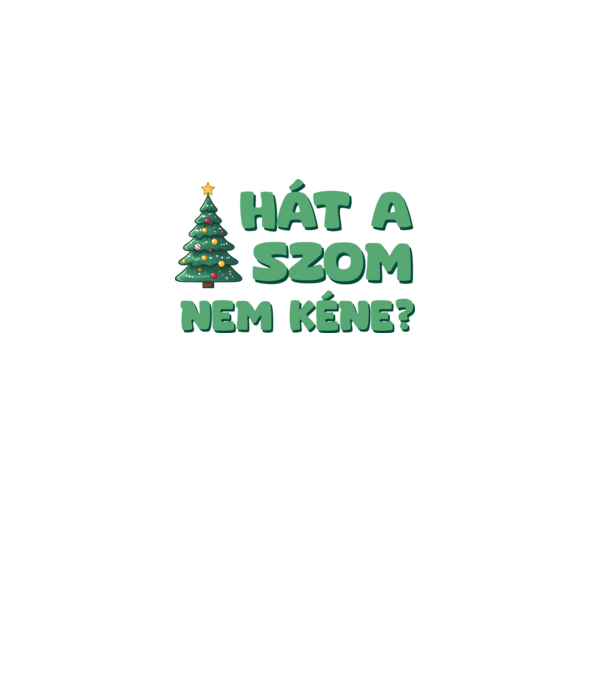 Hát a faszom nem kéne xmas zöld - vicces karácsonyi póló minta fehér pólón