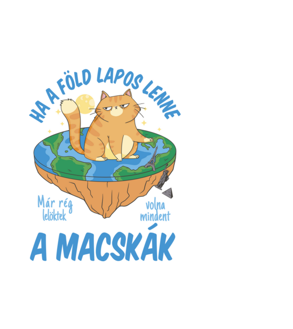 Ha a Föld lapos lenne a Macskák már rég lelöktek volna mindent minta fehér pólón