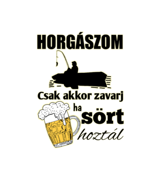 Horgászom csak akkor zavarj ha sört hoztál minta fehér pólón