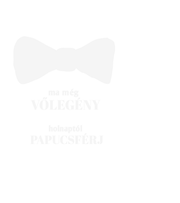 ma még vőlegény holnaptól papucsférj minta fehér pólón