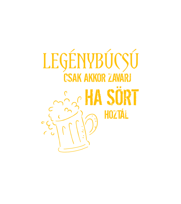 Legénybúcsú csak akkor zavarj ha sört hoztál minta fehér pólón