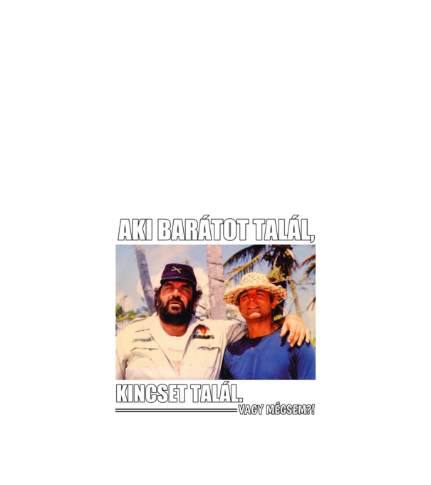 AKI BARÁTOT TALÁL, KINCSET TALÁL.  minta fekete pólón